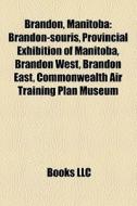Brandon, Manitoba: Brandon-souris, Provincial Exhibition Of Manitoba, Brandon West, Brandon East, Commonwealth Air Training Plan Museum di Source Wikipedia edito da Books Llc