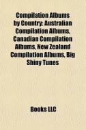 Australian Compilation Albums, Canadian Compilation Albums, New Zealand Compilation Albums, Big Shiny Tunes edito da General Books Llc