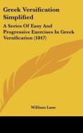 Greek Versification Simplified: A Series of Easy and Progressive Exercises in Greek Versification (1847) di William Lane edito da Kessinger Publishing