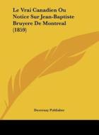 Le Vrai Canadien Ou Notice Sur Jean-Baptiste Bruyere de Montreal (1859) di Publisher Duvernay Publisher, Duvernay Publisher edito da Kessinger Publishing