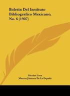 Boletin del Instituto Bibliografico Mexicano, No. 6 (1907) di Nicolas Leon, Marcos Jimenez De La Espada, Jose Toribio Medina edito da Kessinger Publishing