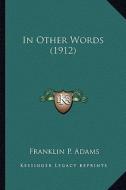 In Other Words (1912) in Other Words (1912) di Franklin P. Adams edito da Kessinger Publishing