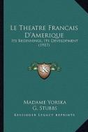 Le Theatre Francais D'Amerique: Its Beginnings, Its Development (1917) di Madame Yorska edito da Kessinger Publishing