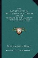 The Law of Nations, Investigated in a Popular Manner: Addressed to the Farmers of the United States (1809) di William Duane edito da Kessinger Publishing