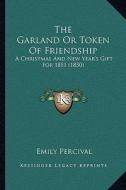 The Garland or Token of Friendship: A Christmas and New Year's Gift for 1851 (1850) di Emily Percival edito da Kessinger Publishing