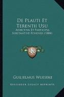 de Plauti Et Terentii Usu: Adiectiva Et Participia Substantive Ponendi (1884) di Guilielmus Wueseke edito da Kessinger Publishing