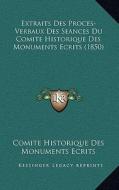 Extraits Des Proces-Verbaux Des Seances Du Comite Historique Des Monuments Ecrits (1850) di Comite Historique Des Monuments Ecrits edito da Kessinger Publishing
