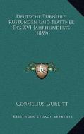 Deutsche Turniere, Rustungen Und Plattner Des XVI Jahrhunderts (1889) di Cornelius Gurlitt edito da Kessinger Publishing