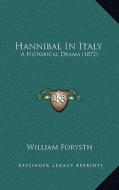 Hannibal in Italy: A Historical Drama (1872) di William Forysth edito da Kessinger Publishing