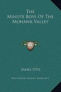 The Minute Boys of the Mohawk Valley di James Otis edito da Kessinger Publishing