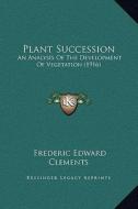 Plant Succession: An Analysis of the Development of Vegetation (1916) di Frederic Edward Clements edito da Kessinger Publishing