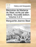 Memoires De Madame De Staal; Ecrits Par Elle-meme. Nouvelle Edition. ... Volume 4 Of 4 di Marguerite-Jeanne Staal edito da Gale Ecco, Print Editions