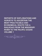 Reports of Explorations and Surveys to Ascertain the Most Practicable and Economical Route for a Railroad from the Mississipi River to the Pacific Oce di Anonymous edito da Rarebooksclub.com