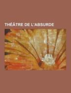 Theatre De L\'absurde di Source Wikipedia edito da University-press.org