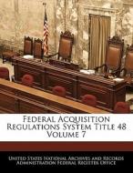Federal Acquisition Regulations System Title 48 Volume 7 edito da Bibliogov