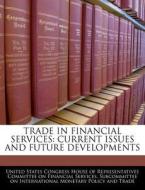 Trade In Financial Services: Current Issues And Future Developments edito da Bibliogov