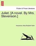 Juliet. [A novel. By Mrs. Stevenson.] Vol. II. di Anonymous, Mary Elizabeth Carter edito da British Library, Historical Print Editions