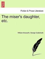 The miser's daughter, etc. di William Ainsworth, George Cruikshank edito da British Library, Historical Print Editions