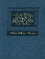 An Introductory Treatise on the Nature and Properties of Light, and on Optical Instruments di William Mullinger Higgins edito da Nabu Press