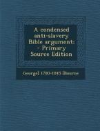 A Condensed Anti-Slavery Bible Argument; di George] 1780-1845 [Bourne edito da Nabu Press