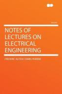 Notes of Lectures on Electrical Engineering di Frederic Auten Combs Perrine edito da HardPress Publishing