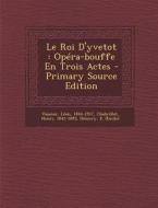 Le Roi D'Yvetot: Opera-Bouffe En Trois Actes di Vasseur Leon 1844-1917, Henri Chabrillat, Hemery E. (Emile) edito da Nabu Press