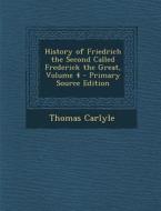 History of Friedrich the Second Called Frederick the Great, Volume 4 di Thomas Carlyle edito da Nabu Press