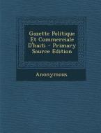 Gazette Politique Et Commerciale D'Haiti - Primary Source Edition di Anonymous edito da Nabu Press