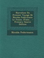 Narration Du Premier Voyage de Nicolas Federmann Le Jeune, D'Ulm... di Nicolas Federmann edito da Nabu Press
