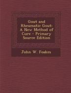 Gout and Rheumatic Gout: A New Method of Cure di John W. Foakes edito da Nabu Press