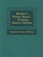 Mother's Warm Shawl... - Primary Source Edition di Charlotte Grace O'Brien edito da Nabu Press