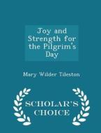 Joy And Strength For The Pilgrim's Day - Scholar's Choice Edition di Mary Tileston edito da Scholar's Choice