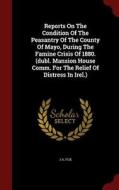 Reports On The Condition Of The Peasantry Of The County Of Mayo, During The Famine Crisis Of 1880. (dubl. Mansion House Comm. For The Relief Of Distre di J a Fox edito da Andesite Press