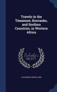 Travels In The Timannee, Kooranko, And Soolima Countries, In Western Africa di Alexander Gordon Laing edito da Sagwan Press