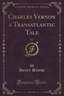 Charles Vernon A Transatlantic Tale, Vol. 1 (classic Reprint) di Henry Senior edito da Forgotten Books