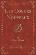 Les Coeurs Nouveaux (classic Reprint) di Lecturer School of Biological Science Paul Adam edito da Forgotten Books