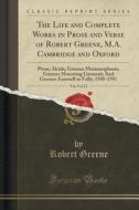 The Life And Complete Works In Prose And Verse Of Robert Greene, M.a. Cambridge And Oxford, Vol. 9 Of 12 di Professor Robert Greene edito da Forgotten Books