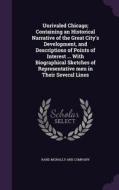 Unrivaled Chicago; Containing An Historical Narrative Of The Great City's Development, And Descriptions Of Points Of Interest ... With Biographical Sk edito da Palala Press