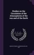 Studies On The Circulation Of The Atmospheres Of The Sun And Of The Earth di Frank H 1851-1924 Bigelow edito da Palala Press