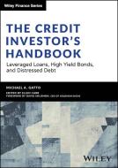 The Credit Investor's Handbook: Leveraged Loans, High Yield Bonds, and Distressed Debt di Michael Gatto edito da WILEY