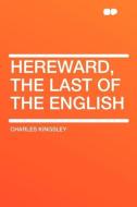 Hereward, the Last of the English di Charles Kingsley edito da HardPress Publishing