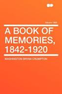 A Book of Memories, 1842-1920 Volume 1800 di Washington Bryan Crumpton edito da HardPress Publishing