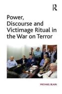 Power, Discourse and Victimage Ritual in the War on Terror di Michael Blain edito da Taylor & Francis Ltd
