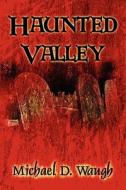 Haunted Valley di Michael D Waugh edito da America Star Books