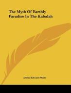 The Myth of Earthly Paradise in the Kabalah di Arthur Edward Waite edito da Kessinger Publishing
