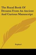 The Royal Book of Dreams from an Ancient and Curious Manuscript di Raphael edito da Kessinger Publishing