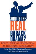 Who Is the Real Barack Obama?: For the Rising Generation; By the Rising Generation di Steve Bierfeldt, Francisco Gonzalez, Brendan Steinhauser edito da AUTHORHOUSE