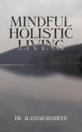 Mindful Holistic Living di Alassad Rasheed edito da iUniverse