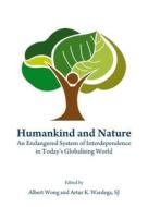 Humankind And Nature di Albert Wong, Artur K. Wardega edito da Cambridge Scholars Publishing