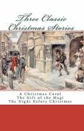 Three Classic Christmas Stories: A Christmas Carol the Gift of the Magi the Night Before Christmas di Various Authors edito da Createspace